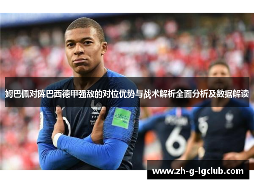 姆巴佩对阵巴西德甲强敌的对位优势与战术解析全面分析及数据解读