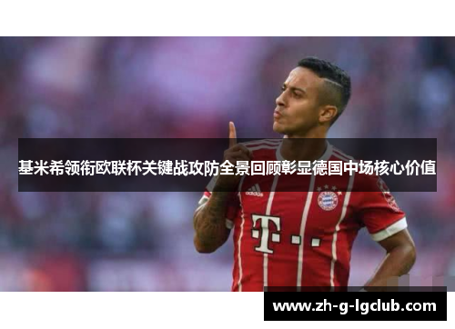 基米希领衔欧联杯关键战攻防全景回顾彰显德国中场核心价值