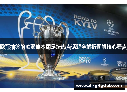 欧冠抽签前瞻聚焦本周足坛热点话题全解析图解核心看点