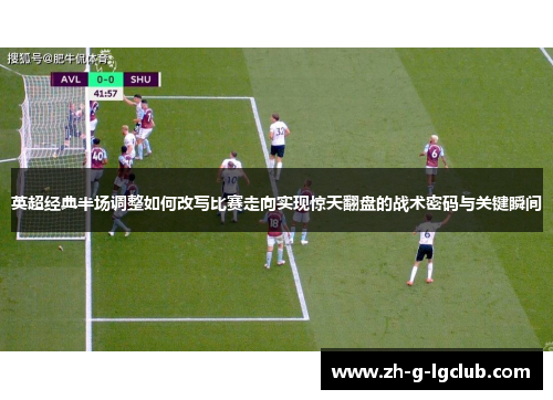 英超经典半场调整如何改写比赛走向实现惊天翻盘的战术密码与关键瞬间