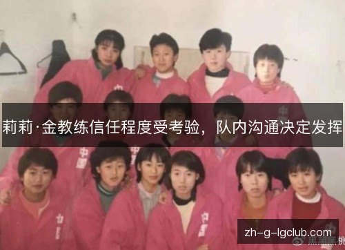 莉莉·金教练信任程度受考验，队内沟通决定发挥